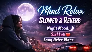 Mind Relax Slowed & Reverb Songs | Night Mood Sad Lofi | Long Drive Chill Vibes 🌙 