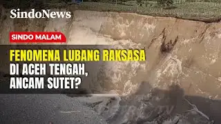 Lubang Raksasa di Aceh Tengah Meluas, Jalan Lintas Kabupaten Putus | Sindo Malam | 30/01
