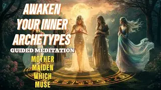 ✨ Awaken Your Inner Archetypes | Mother, Maiden, Witch, Muse | Guided Meditation