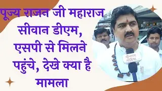 पूज्य राजन जी महाराज सीवान डीएम और एसपी से मिलने पहुंचे, देखे क्या है पूरा मामला #pujayrajanjee
