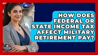 How Does Federal or State Income Tax Affect Military Retirement Pay? - Veteran Community Guide