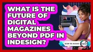 What Is The Future Of Digital Magazines Beyond PDF In InDesign? - Design Tool Unlocked
