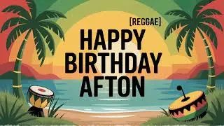 Afton Birthday Song - Reggae - Playful