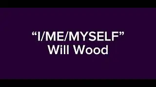 “I/Me/Myself” Will Wood