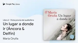 Libro 2 de Un lugar a donde ir (&Aacute;ncora & Delf&iacute;n) de Mar&iacute;a Oru&ntilde;a &middot; Vista previa del audiolibro