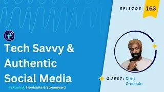 163 | Tech Savvy & Authentic Social Media ft. Chris Crosdale