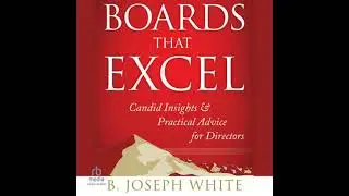 Boards That Excel: Candid Insights and Practical Advice for Directors - B. Joseph White