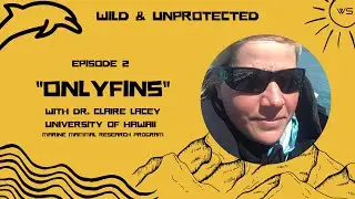 Only Fins - Dr. Claire Lacey (Wild & Unprotected Podcast)