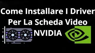 Come Installare I Driver Per La Scheda Video NVIDIA - Guida Completa