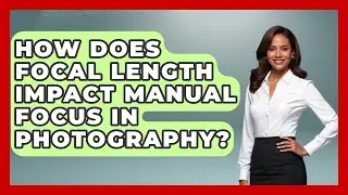 How Does Focal Length Impact Manual Focus In Photography? - Image Review Studio