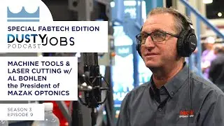 Special Fabtech Edition with Al Bohlen the President of Mazak Optonics - Dusty Jobs Podcast - S3 E9
