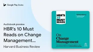 HBR's 10 Must Reads on Change Management&hellip; by Harvard Business Review &middot; Audiobook preview
