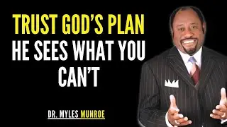 Trust God&rsquo;s Plan &ndash; He Sees What You Can&rsquo;t | Myles Munroe Sermons