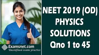 NEET ODISHA 2019 Physics and Chemistry papers Solutions clear explanations for questions 1 to 45