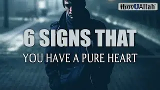 6 SIGNS THAT YOU HAVE A PURE HEART