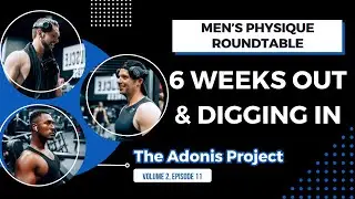 Men's Physique Roundtable // 6 WEEKS OUT // The Effects of Getting Lean