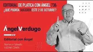Editorial platica con ángel 738: ¿Qué podría suceder este 2 de octubre?