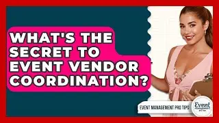What's The Secret To Event Vendor Coordination? - Event Management Pro Tips