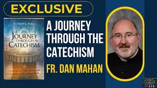A Journey Through the Catechism ~ Fr. Dan Mahan