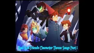 Bad End Friends Character Theme Songs Part 1