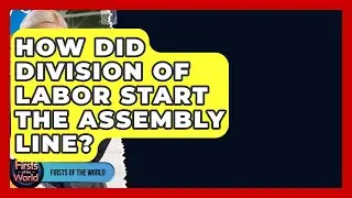 How Did Division Of Labor Start The Assembly Line? - Firsts of the World
