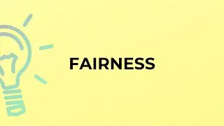 What is the meaning of the word FAIRNESS?