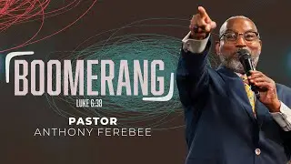 Pastor Anthony Ferebee | Boomerang | Luke 6:38