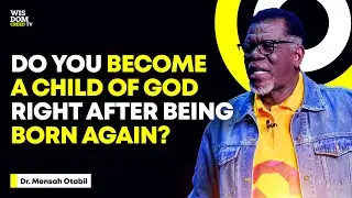 ARE YOU AUTOMATICALLY A CHILD OF GOD WHEN YOU BECOME BORN AGAIN? - MENSA OTABIL MESSAGES