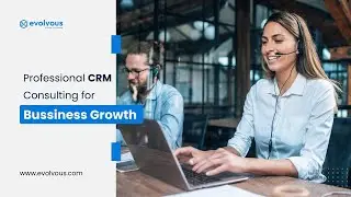 CRM Consulting: How Expert Guidance Can Accelerate Your Business Growth - Evolvous