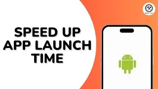 How To Speed Up App Launch Time On Android?