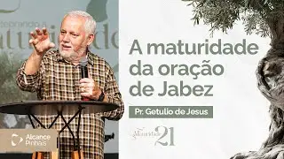 A maturidade da oração de Jabez - Pr. Getúlio de Jesus