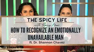 How To Recognize Emotionally Unavailable Men Ft  Dr.  Shannon Chavez | The Spicy Life