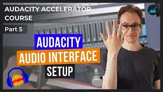Как настроить Audacity для записи через аудиоинтерфейс | Курс Audacity Accelerator [Часть 5]