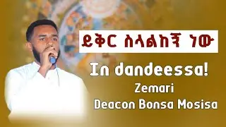 ይቅር ስላልከኝ ነው|እኔስ እዘምራለሁ ለሥላሴ|Ni Dandeessa| ዘማሪ ዲ/ን ቦንሳ ሞሲሳ