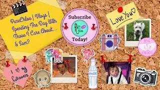 PureChloe | Vlogs | Spending The Day With Those I Care About... & Sam?