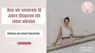 Was wir unserem 10 Jahre jüngeren Ich raten würden – Stimmen aus einem Podcastjahr