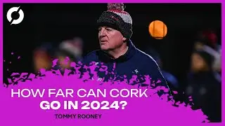How far can Cork's footballers go in 2024? | Tommy Rooney