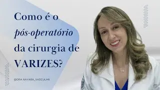Como é o pós-operatório da cirurgia de varizes? - Dra. Nayara Cioffi Batagini