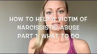 How to Help a Victim of Narcissistic Abuse Part 1: What To Do