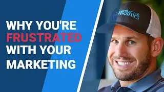 Why You're Frustrated With Your Marketing | Construction Marketing Strategy