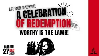 A December to Remember || Worthy is the Lamb! || Sabbath December 27, 2025 || 9:15 AM