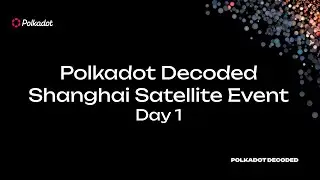 Polkadot Decoded Shanghai Satellite Event | Day 1