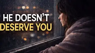 He Doesn&rsquo;t Deserve You | Emotional Healing Motivation