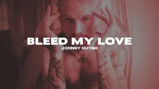 Johnny Huynh - BLEED MY LOVE (Lyrics)