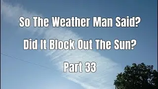 So The Weather Man Said? / Did It Block Out The Sun? - Part 33