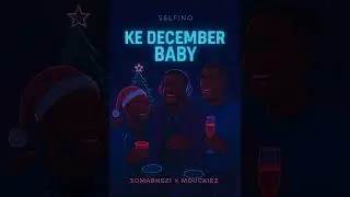 Ke December Baby. Sel-Fino RSA X Somabhezi x Mduckiez 