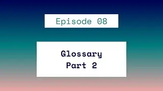 Glossary Part 2