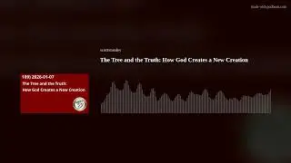 The Tree and the Truth: How God Creates a New Creation