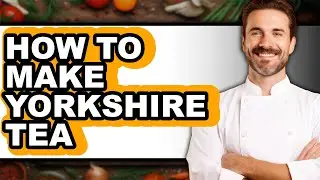 How To Make Yorkshire Tea - Easy Guide