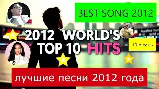 Лучшие хиты мира 2012 года. 10 BEST TOP HITS 2012. 10 песен 2012 год. Найкращі світові хіти 2012 рік